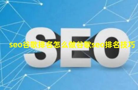 seo谷歌排名怎么做【谷歌seo排名技巧】